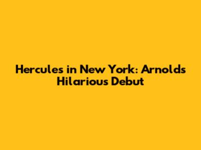 Hercules in New York: Arnold's Hilarious Debut