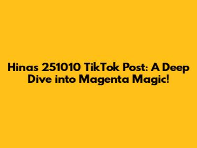 Hina's 251010 TikTok Post: A Deep Dive into Magenta Magic!