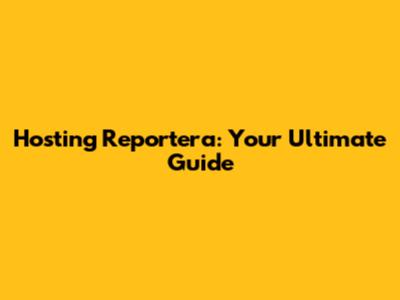 Hosting Reportera: Your Ultimate Guide