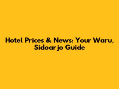 Hotel Prices & News: Your Waru, Sidoarjo Guide