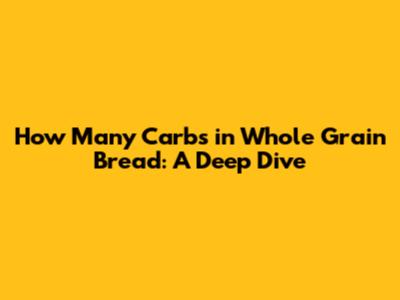 How Many Carbs in Whole Grain Bread: A Deep Dive