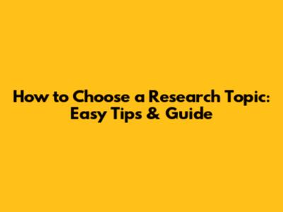 How to Choose a Research Topic: Easy Tips & Guide