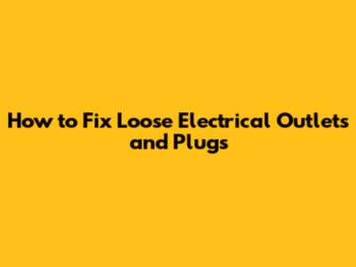 How to Fix Loose Electrical Outlets and Plugs
