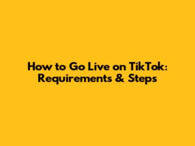 How to Go Live on TikTok: Requirements & Steps