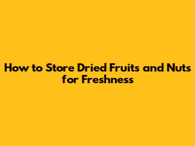 How to Store Dried Fruits and Nuts for Freshness