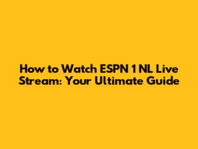 How to Watch ESPN 1 NL Live Stream: Your Ultimate Guide