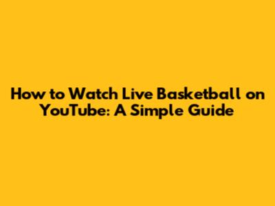 How to Watch Live Basketball on YouTube: A Simple Guide