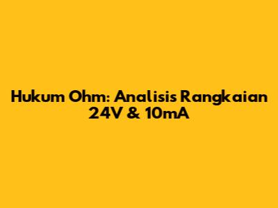 Hukum Ohm: Analisis Rangkaian 24V & 10mA