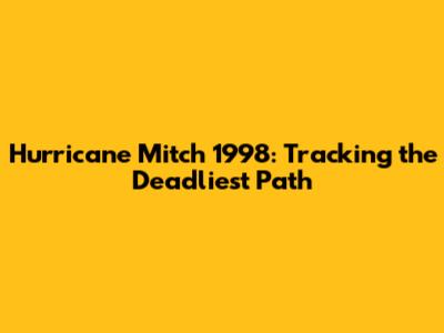 Hurricane Mitch 1998: Tracking the Deadliest Path
