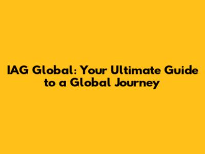 IAG Global: Your Ultimate Guide to a Global Journey