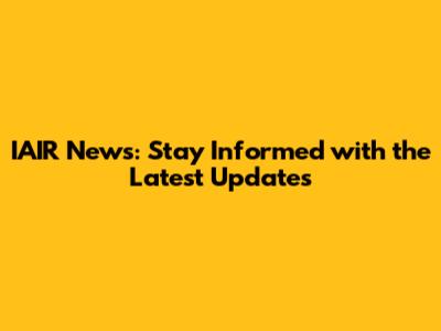 IAIR News: Stay Informed with the Latest Updates