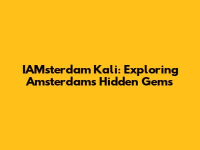 IAMsterdam Kali: Exploring Amsterdam's Hidden Gems