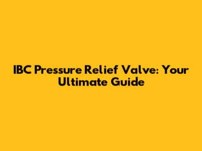 IBC Pressure Relief Valve: Your Ultimate Guide