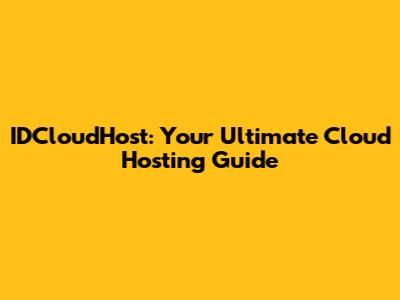 IDCloudHost: Your Ultimate Cloud Hosting Guide
