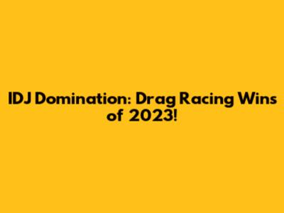 IDJ Domination: Drag Racing Wins of 2023!