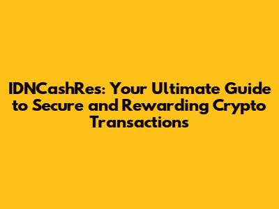 IDNCashRes: Your Ultimate Guide to Secure and Rewarding Crypto Transactions