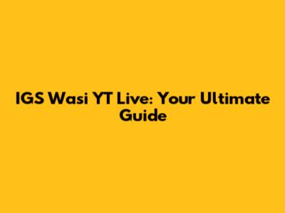 IGS Wasi YT Live: Your Ultimate Guide