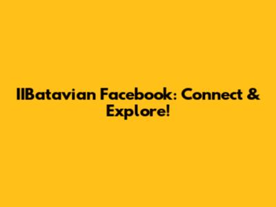 IIBatavian Facebook: Connect & Explore!