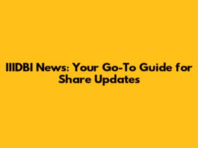 IIIDBI News: Your Go-To Guide for Share Updates