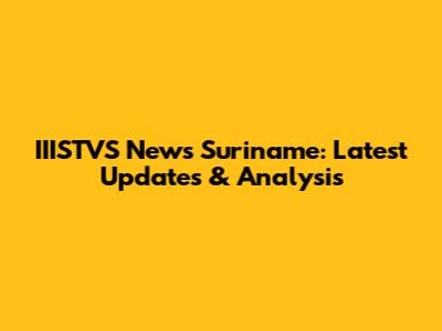 IIISTVS News Suriname: Latest Updates & Analysis