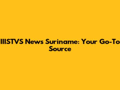 IIISTVS News Suriname: Your Go-To Source