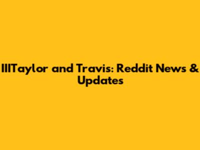 IIITaylor and Travis: Reddit News & Updates