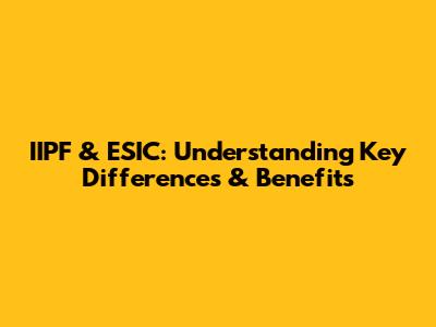 IIPF & ESIC: Understanding Key Differences & Benefits