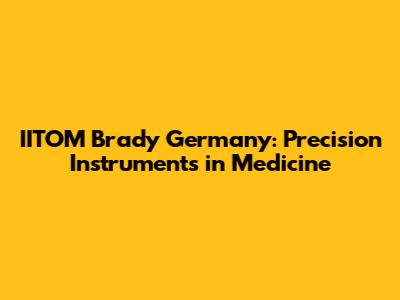 IITOM Brady Germany: Precision Instruments in Medicine