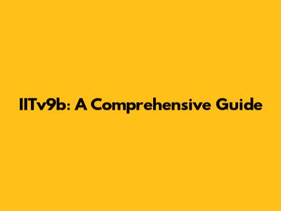 IITv9b: A Comprehensive Guide