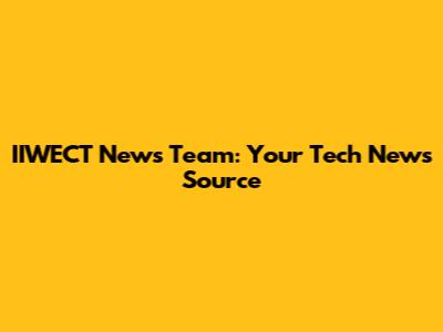 IIWECT News Team: Your Tech News Source