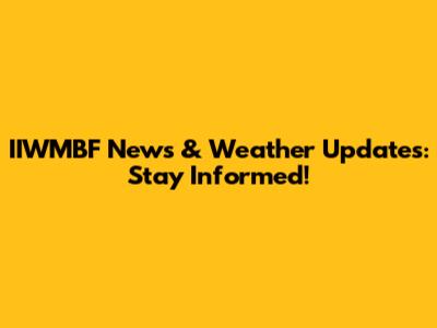IIWMBF News & Weather Updates: Stay Informed!