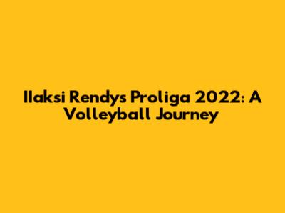 IIaksi Rendy's Proliga 2022: A Volleyball Journey