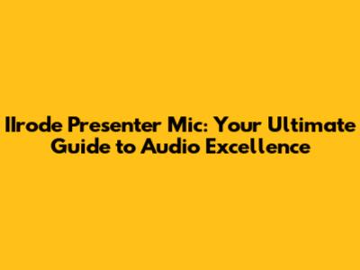 IIrode Presenter Mic: Your Ultimate Guide to Audio Excellence