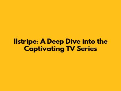 IIstripe: A Deep Dive into the Captivating TV Series
