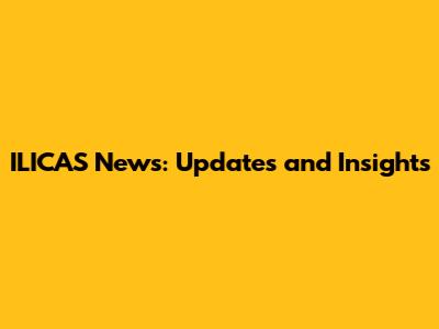 ILICAS News: Updates and Insights