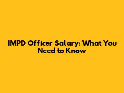 IMPD Officer Salary: What You Need to Know