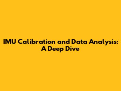 IMU Calibration and Data Analysis: A Deep Dive