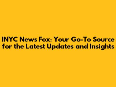 INYC News Fox: Your Go-To Source for the Latest Updates and Insights