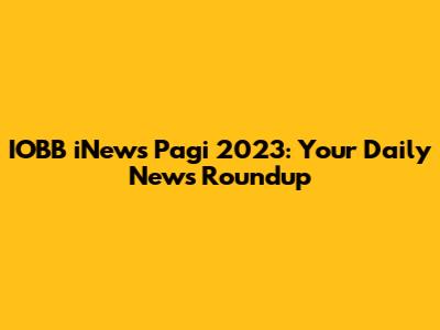 IOBB iNews Pagi 2023: Your Daily News Roundup