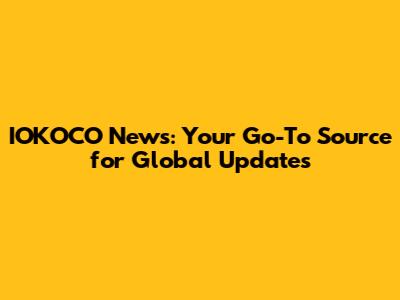 IOKOCO News: Your Go-To Source for Global Updates