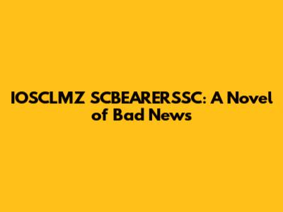 IOSCLMZ SCBEARERSSC: A Novel of Bad News