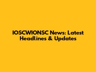 IOSCWIONSC News: Latest Headlines & Updates