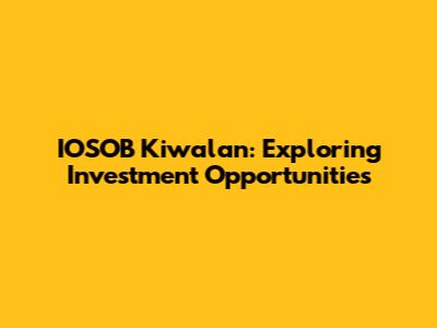 IOSOB Kiwalan: Exploring Investment Opportunities