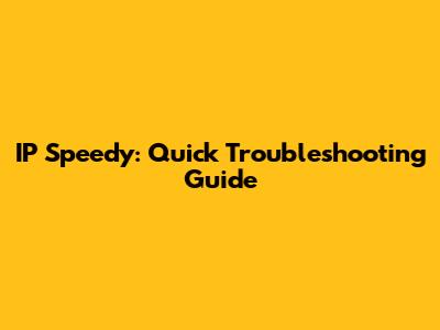 IP Speedy: Quick Troubleshooting Guide