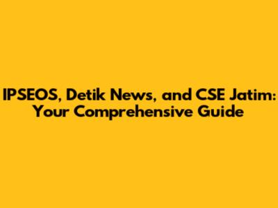IPSEOS, Detik News, and CSE Jatim: Your Comprehensive Guide