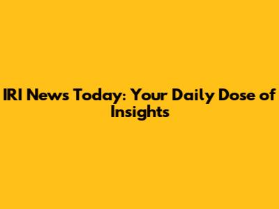 IRI News Today: Your Daily Dose of Insights
