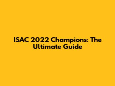 ISAC 2022 Champions: The Ultimate Guide