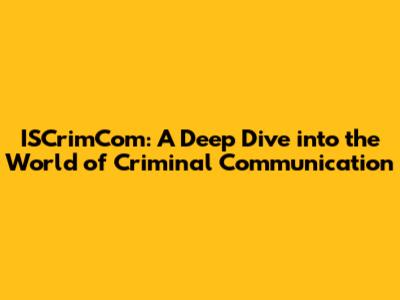 ISCrimCom: A Deep Dive into the World of Criminal Communication