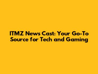 ITMZ News Cast: Your Go-To Source for Tech and Gaming