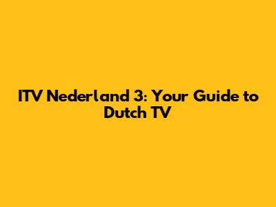 ITV Nederland 3: Your Guide to Dutch TV